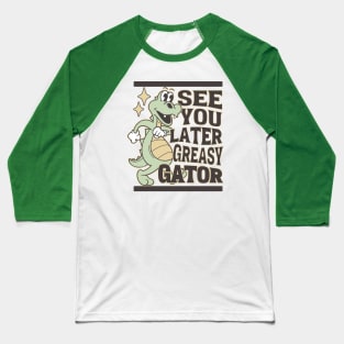 See You Later Greasy Gator Alligator Baseball T-Shirt